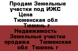 Продам Земельные участки под ИЖС › Цена ­ 350 000 - Тюменская обл., Тюмень г. Недвижимость » Земельные участки продажа   . Тюменская обл.,Тюмень г.